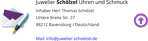 Juwelier Schölzel Uhren und Schmuck Inhaber Herr Thomas Schölzel Untere Breite Str. 27 88212 Ravensburg / Deutschland  Mail: info@juwelier-schoelzel.de 